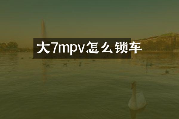 大7mpv怎么锁车