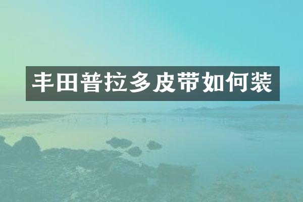 丰田普拉多皮带如何装
