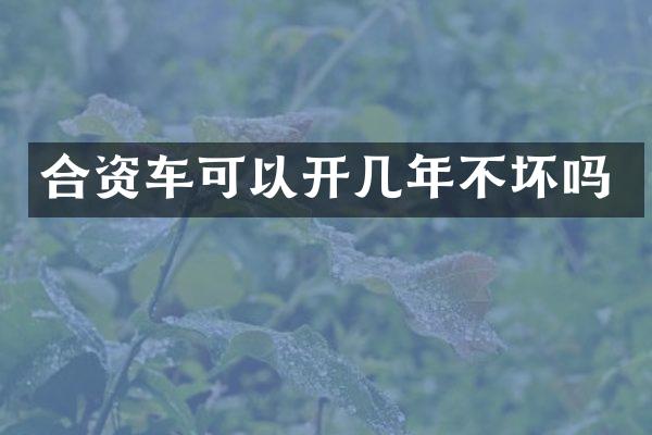 合资车可以开几年不坏吗