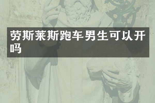 劳斯莱斯跑车男生可以开吗