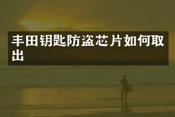丰田钥匙防盗芯片如何取出