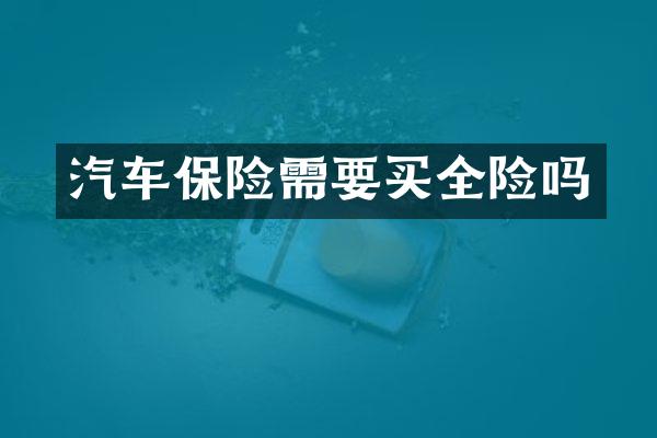 汽车保险需要买全险吗