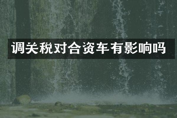 调关税对合资车有影响吗