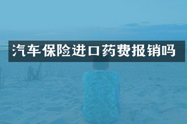 汽车保险进口药费报销吗