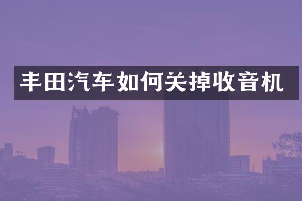 丰田汽车如何关掉收音机