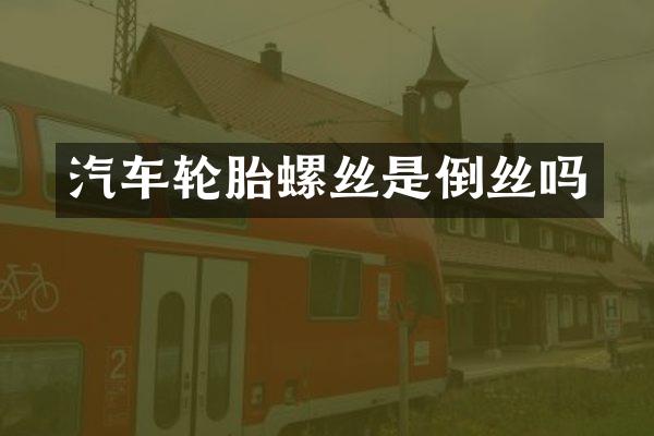 汽车轮胎螺丝是倒丝吗