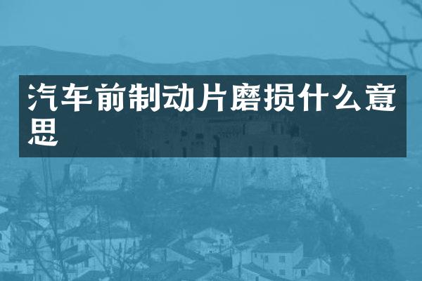 汽车前制动片磨损什么意思