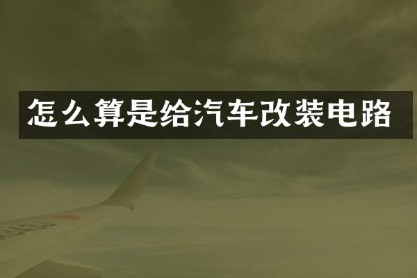 怎么算是给汽车改装电路