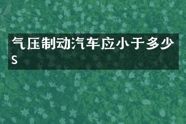 气压制动汽车应小于多少s