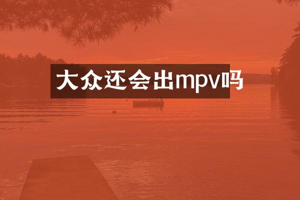 大众还会出mpv吗