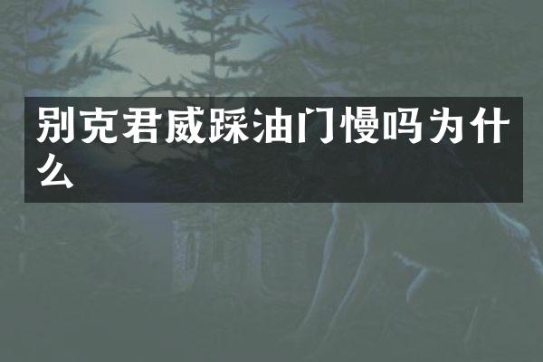 别克君威踩油门慢吗为什么