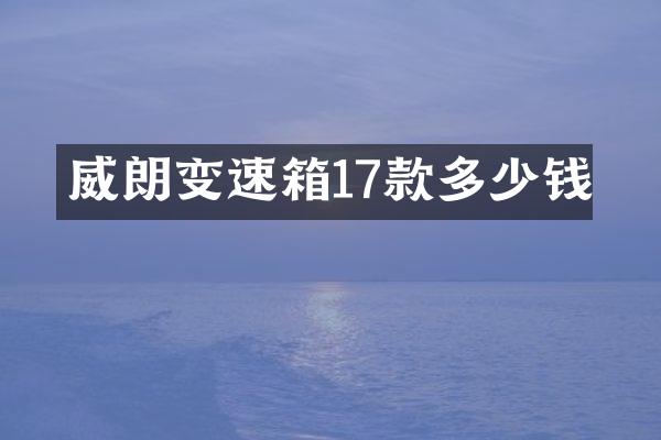 威朗变速箱17款多少钱