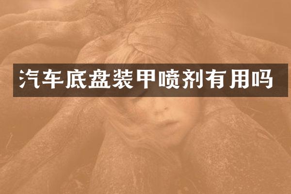 汽车底盘装甲喷剂有用吗