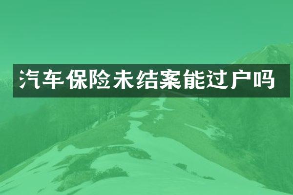 汽车保险未结案能过户吗