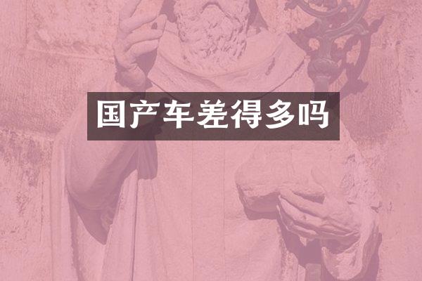 国产车差得多吗