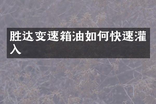 胜达变速箱油如何快速灌入