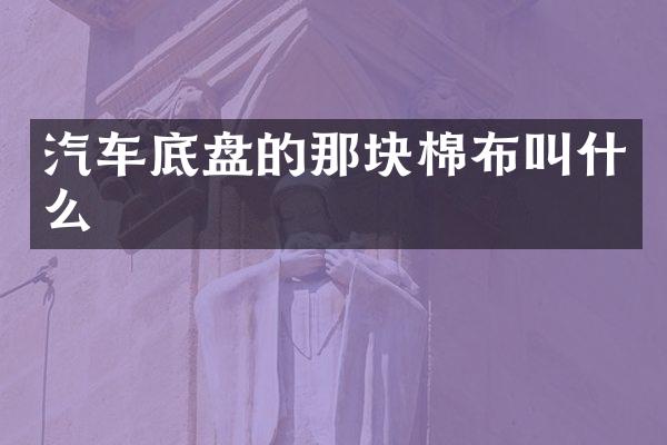 汽车底盘的那块棉布叫什么