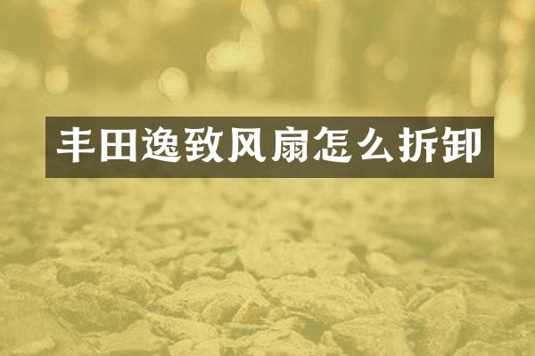 丰田逸致风扇怎么拆卸
