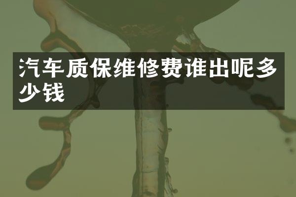 汽车质保维修费谁出呢多少钱
