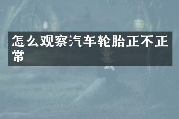 怎么观察汽车轮胎正不正常