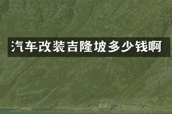 汽车改装吉隆坡多少钱啊