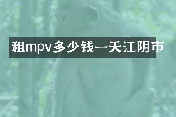 租mpv多少钱一天江阴市