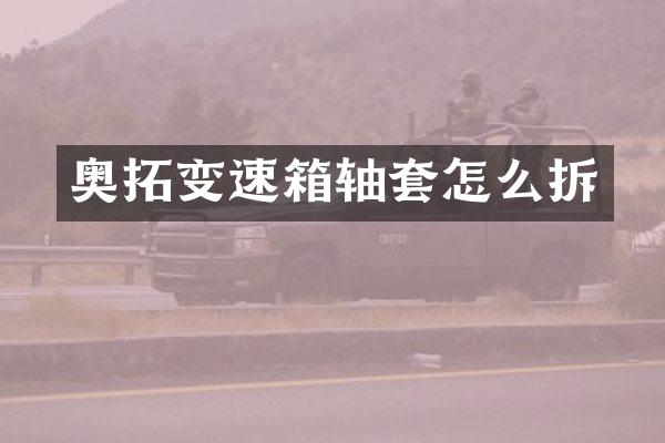 奥拓变速箱轴套怎么拆