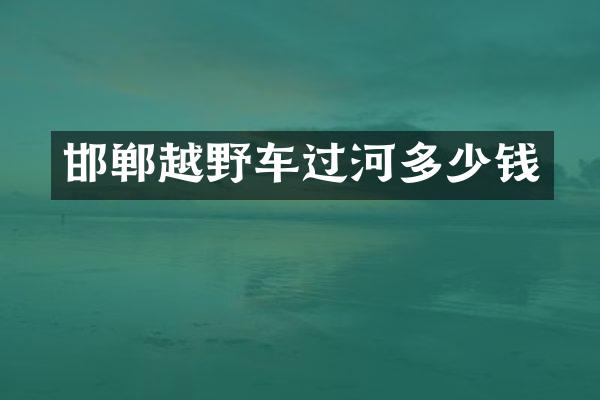 邯郸越野车过河多少钱