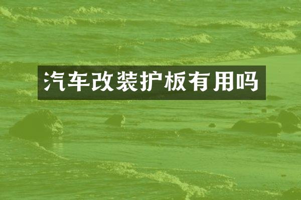 汽车改装护板有用吗