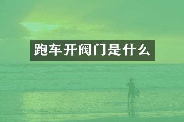跑车开阀门是什么