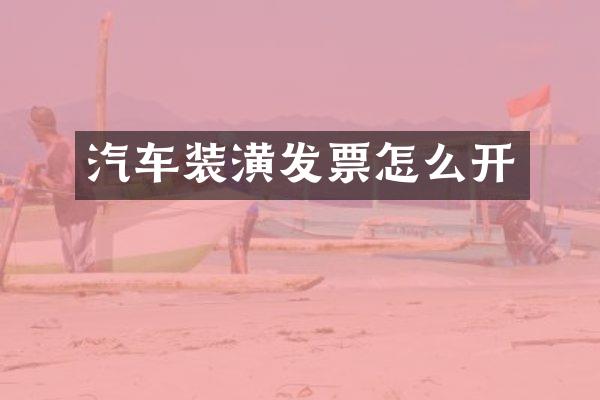 汽车装潢发票怎么开