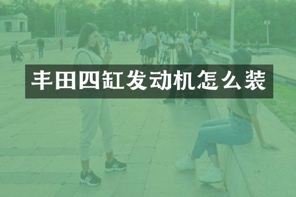 丰田四缸发动机怎么装