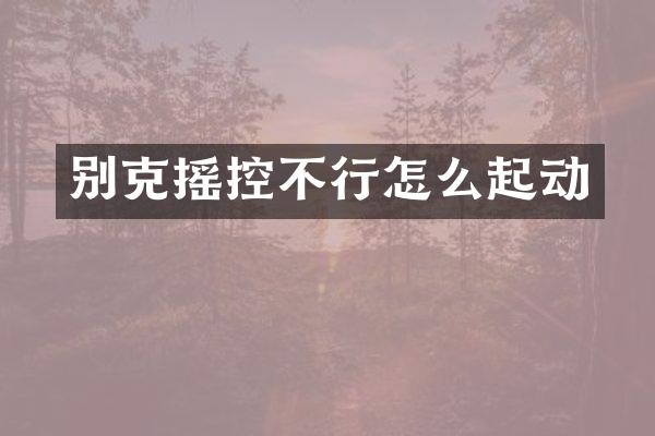 别克摇控不行怎么起动