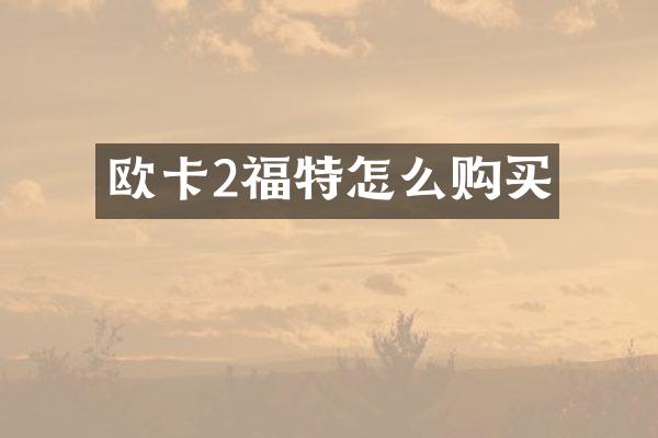 欧卡2福特怎么购买