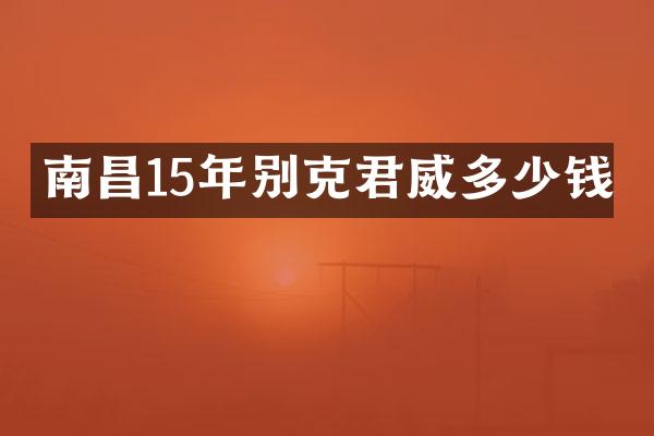 南昌15年别克君威多少钱