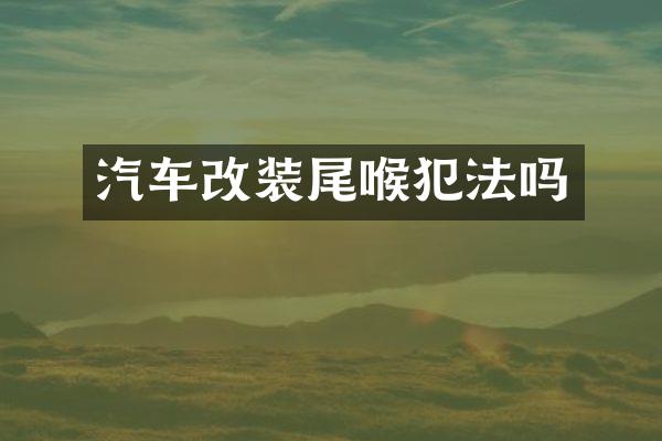 汽车改装尾喉犯法吗