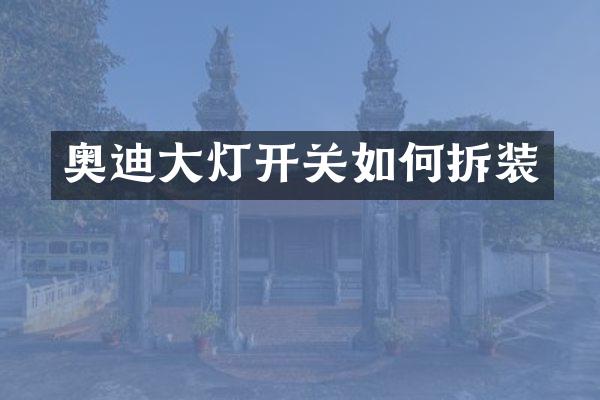 奥迪大灯开关如何拆装