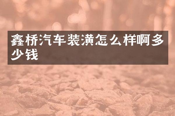 鑫桥汽车装潢怎么样啊多少钱