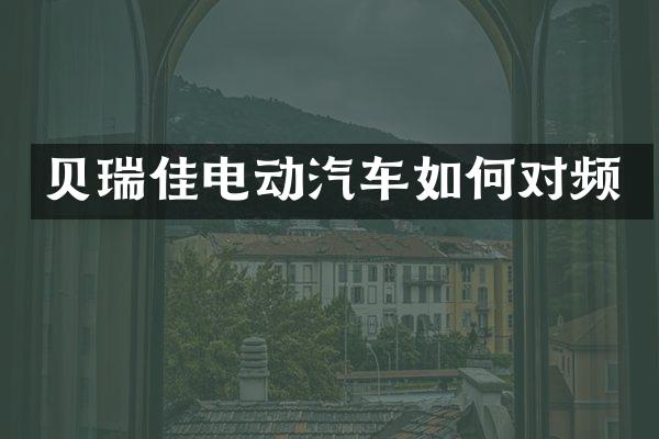 贝瑞佳电动汽车如何对频