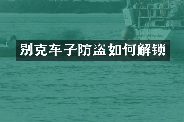 别克车子防盗如何解锁