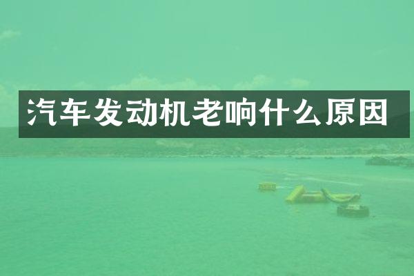 汽车发动机老响什么原因