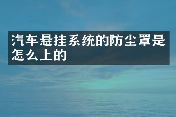 汽车悬挂系统的防尘罩是怎么上的