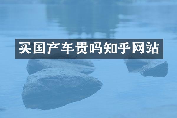 买国产车贵吗知乎网站