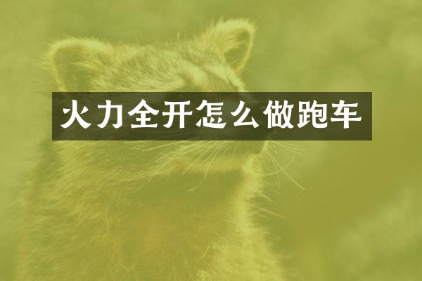 火力全开怎么做跑车
