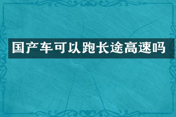 国产车可以跑长途高速吗