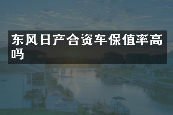 东风日产合资车保值率高吗