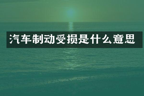 汽车制动受损是什么意思