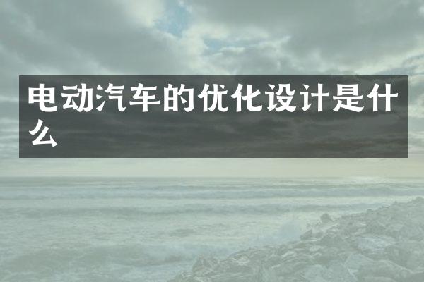电动汽车的优化设计是什么