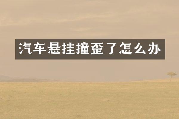 汽车悬挂撞歪了怎么办