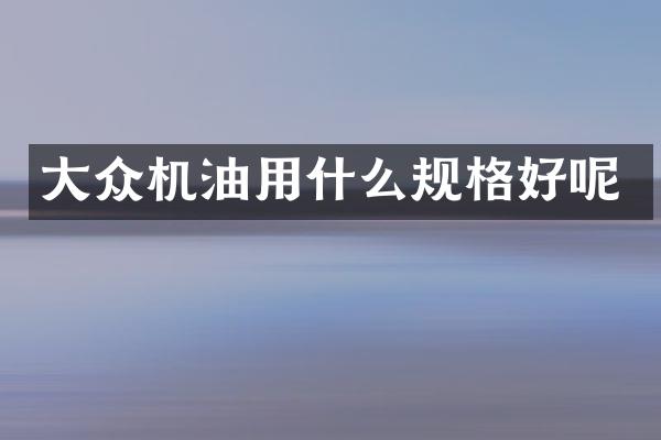 大众机油用什么规格好呢